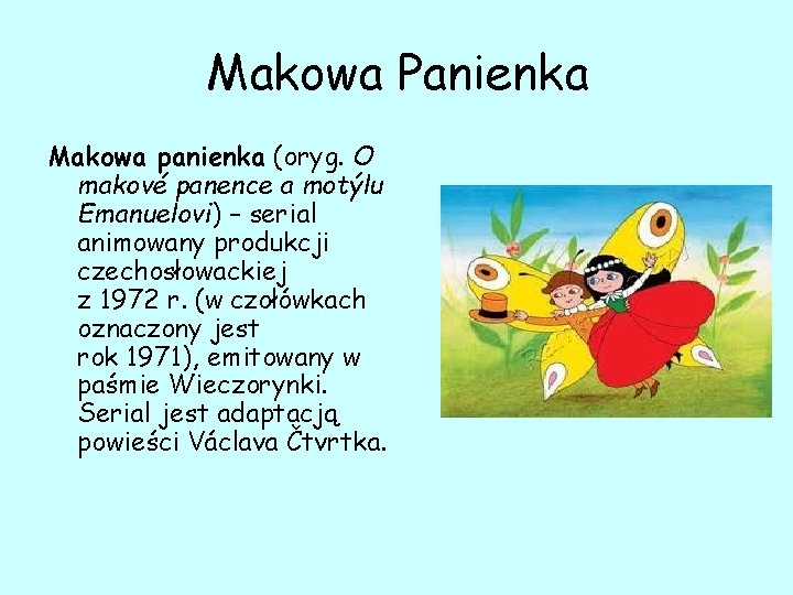 Makowa Panienka Makowa panienka (oryg. O makové panence a motýlu Emanuelovi) – serial animowany