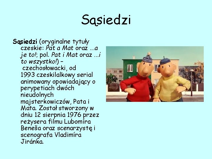 Sąsiedzi (oryginalne tytuły czeskie: Pat a Mat oraz. . . a je to!; pol.