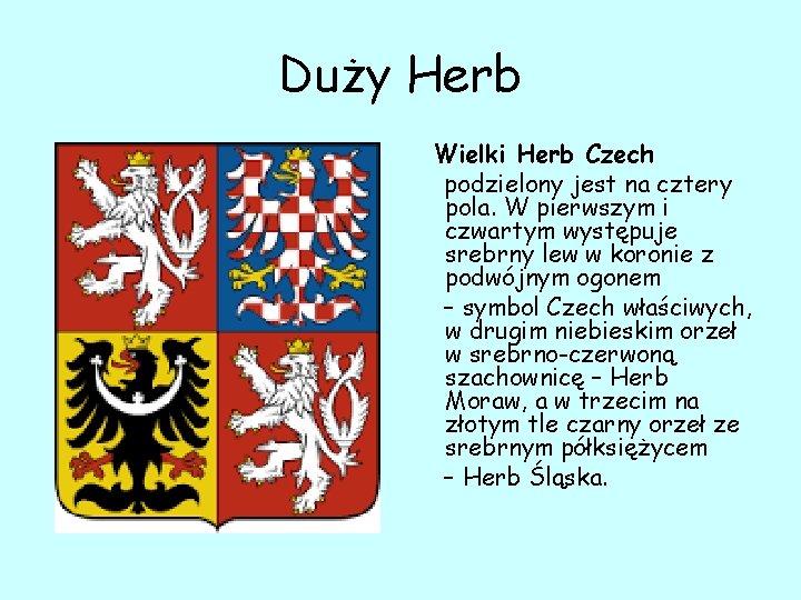 Duży Herb Wielki Herb Czech podzielony jest na cztery pola. W pierwszym i czwartym