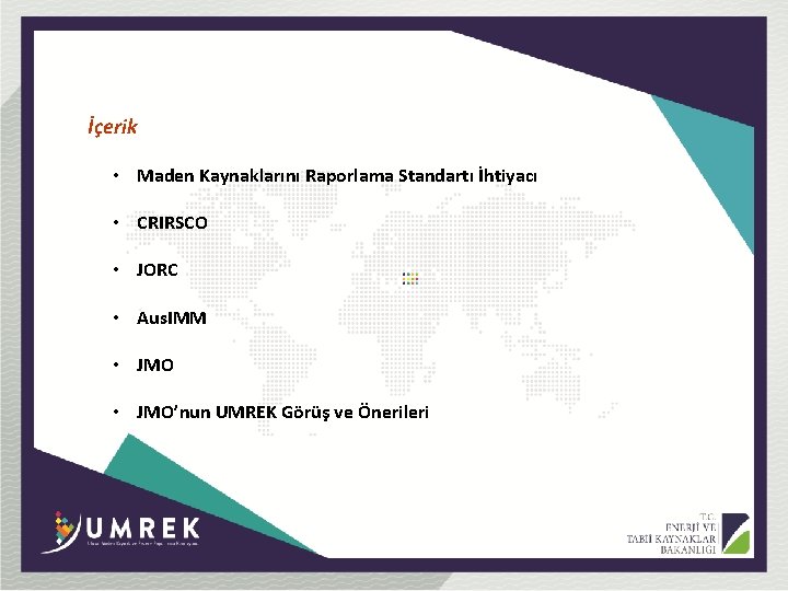 İçerik • Maden Kaynaklarını Raporlama Standartı İhtiyacı • CRIRSCO • JORC • Aus. IMM