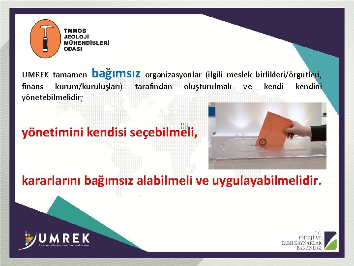 UMREK tamamen bağımsız organizasyonlar (ilgili meslek birlikleri/örgütleri, finans kurum/kuruluşları) tarafından oluşturulmalı ve kendini yönetebilmelidir;