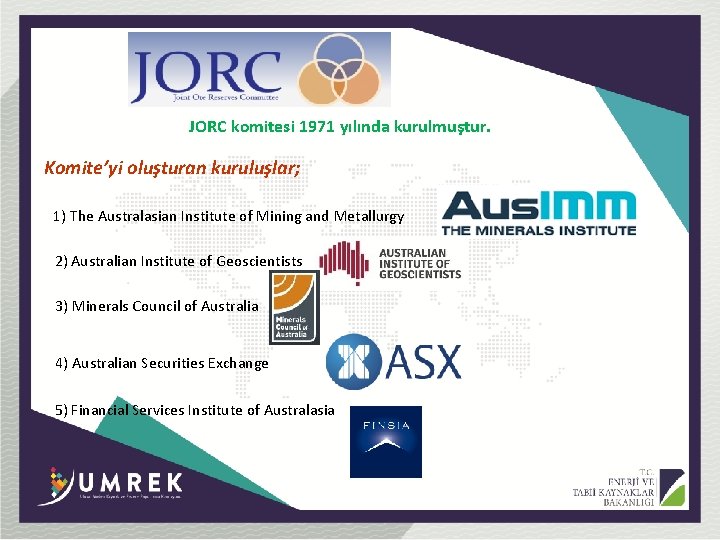 JORC komitesi 1971 yılında kurulmuştur. Komite’yi oluşturan kuruluşlar; 1) The Australasian Institute of Mining