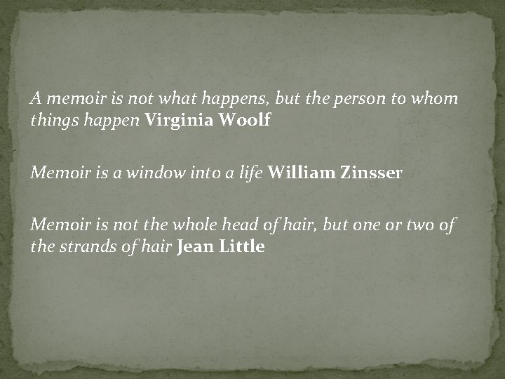 A memoir is not what happens, but the person to whom things happen Virginia