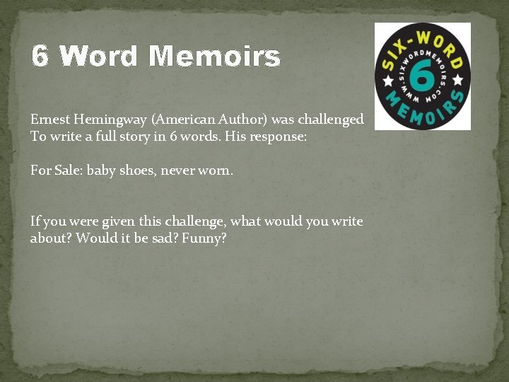 6 Word Memoirs Ernest Hemingway (American Author) was challenged To write a full story