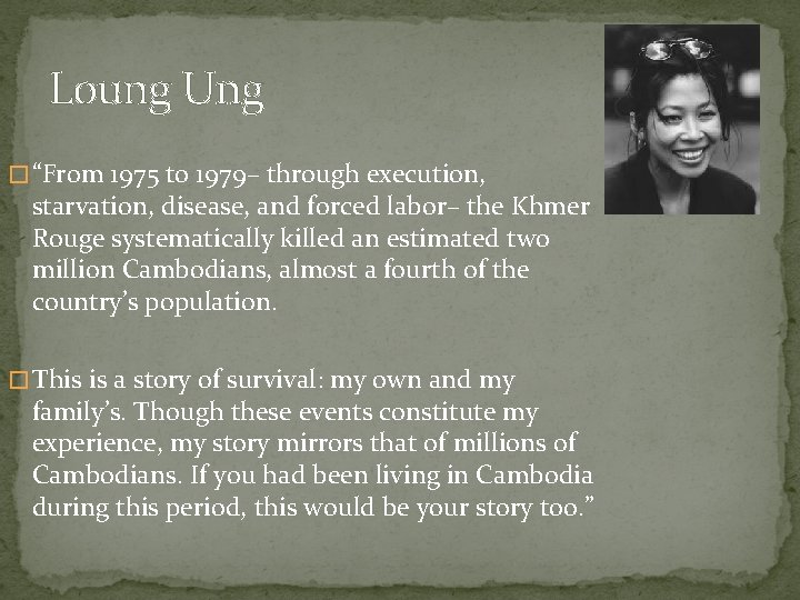 Loung Ung � “From 1975 to 1979– through execution, starvation, disease, and forced labor–