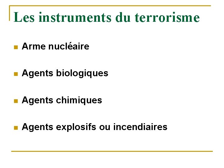 Les instruments du terrorisme n Arme nucléaire n Agents biologiques n Agents chimiques n