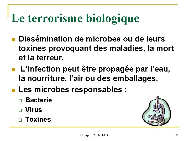Le terrorisme biologique n n n Dissémination de microbes ou de leurs toxines provoquant