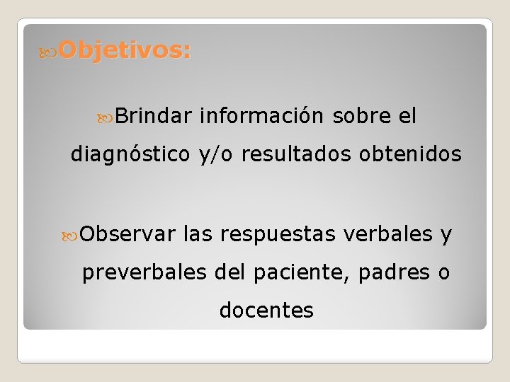  Objetivos: Brindar información sobre el diagnóstico y/o resultados obtenidos Observar las respuestas verbales