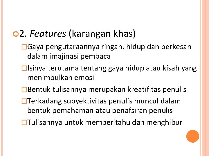  2. Features (karangan khas) �Gaya pengutaraannya ringan, hidup dan berkesan dalam imajinasi pembaca