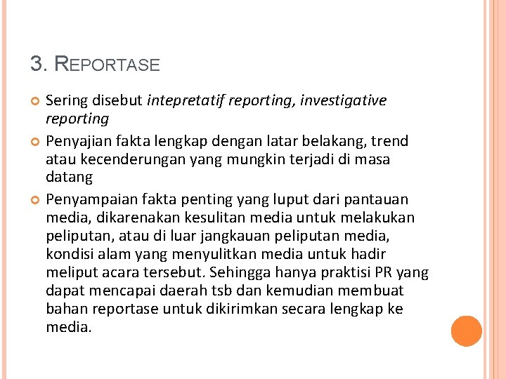 3. REPORTASE Sering disebut intepretatif reporting, investigative reporting Penyajian fakta lengkap dengan latar belakang,