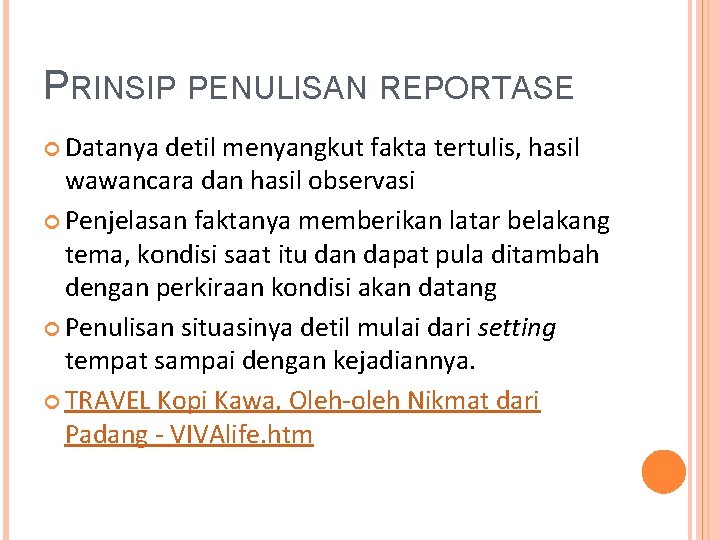 PRINSIP PENULISAN REPORTASE Datanya detil menyangkut fakta tertulis, hasil wawancara dan hasil observasi Penjelasan