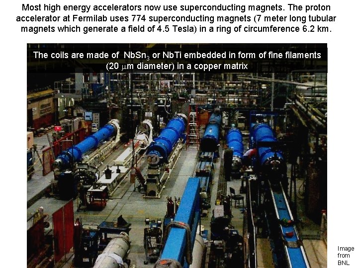 Most high energy accelerators now use superconducting magnets. The proton accelerator at Fermilab uses