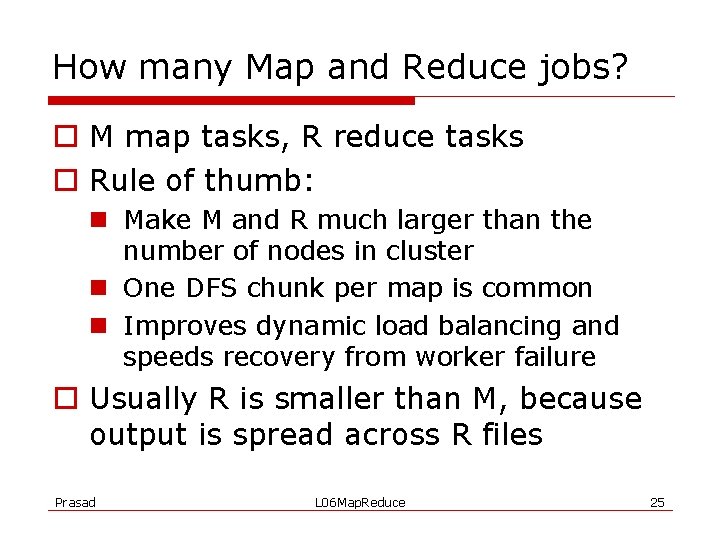 How many Map and Reduce jobs? o M map tasks, R reduce tasks o