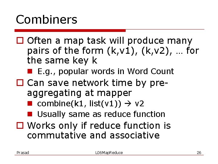 Combiners o Often a map task will produce many pairs of the form (k,