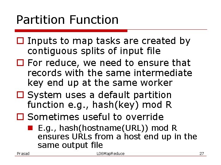 Partition Function o Inputs to map tasks are created by contiguous splits of input