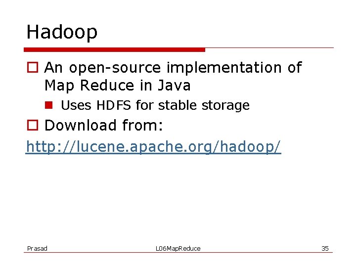 Hadoop o An open-source implementation of Map Reduce in Java n Uses HDFS for