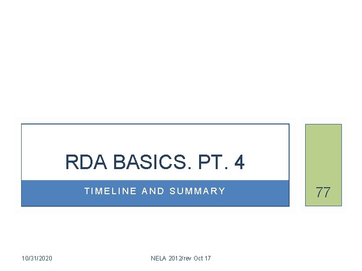 RDA BASICS. PT. 4 TIMELINE AND SUMMARY 10/31/2020 NELA 2012/rev Oct 17 77 