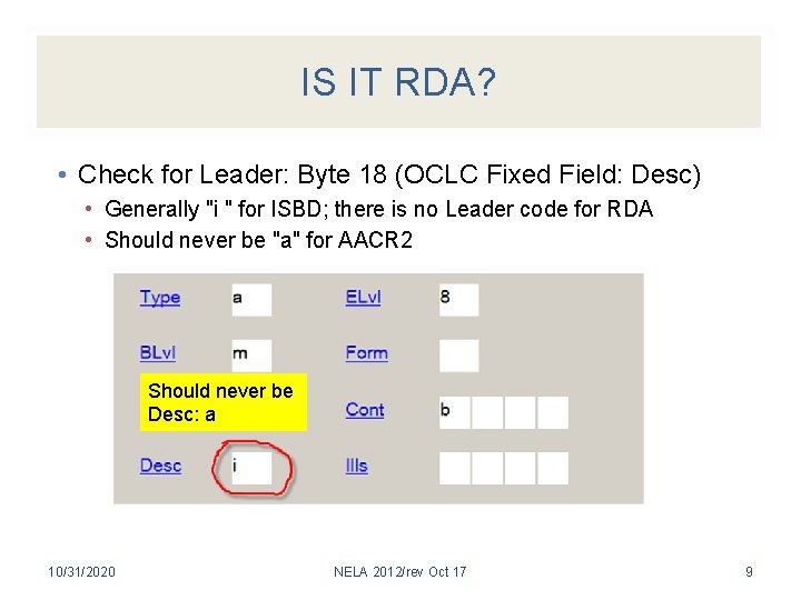 IS IT RDA? • Check for Leader: Byte 18 (OCLC Fixed Field: Desc) •