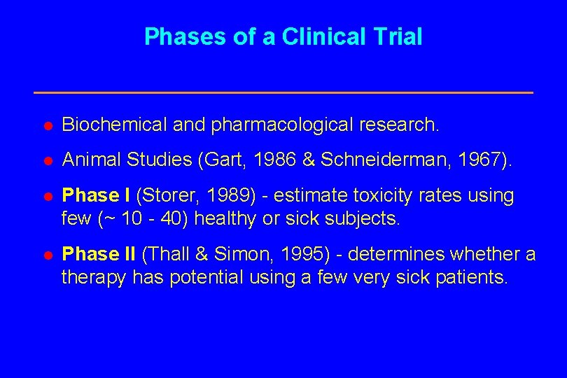 Phases of a Clinical Trial l Biochemical and pharmacological research. l Animal Studies (Gart,
