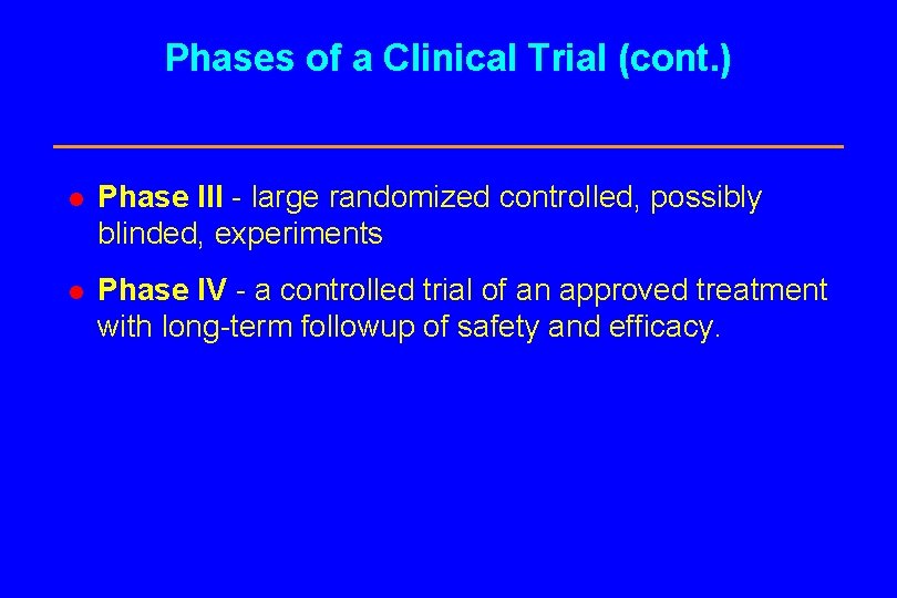 Phases of a Clinical Trial (cont. ) l Phase III - large randomized controlled,