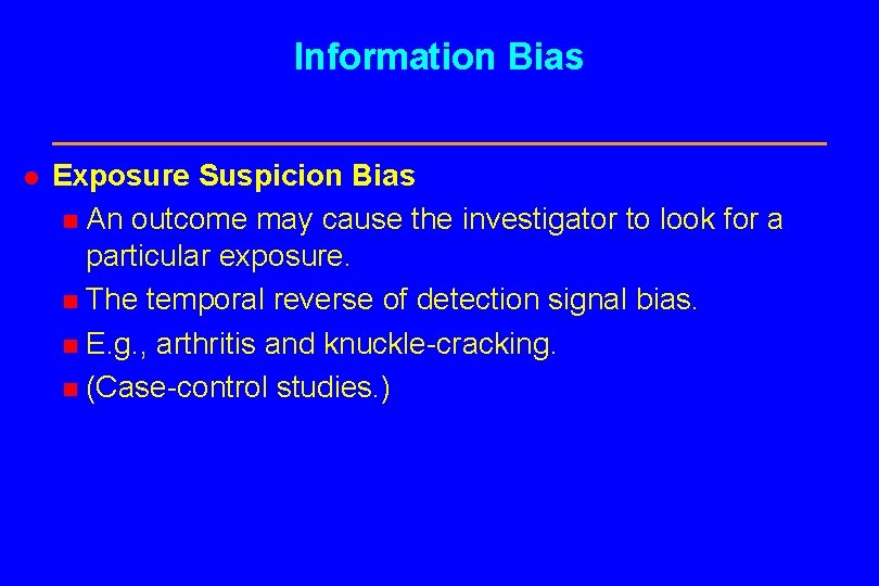 Information Bias l Exposure Suspicion Bias n An outcome may cause the investigator to