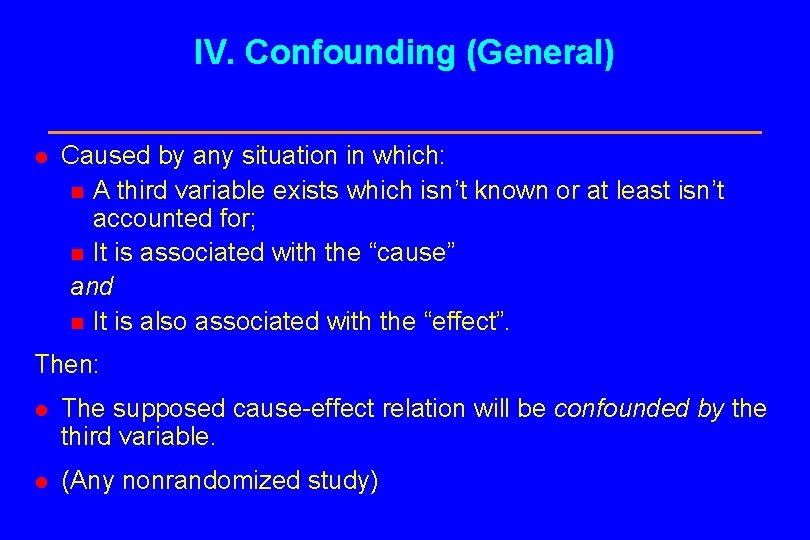 IV. Confounding (General) l Caused by any situation in which: n A third variable