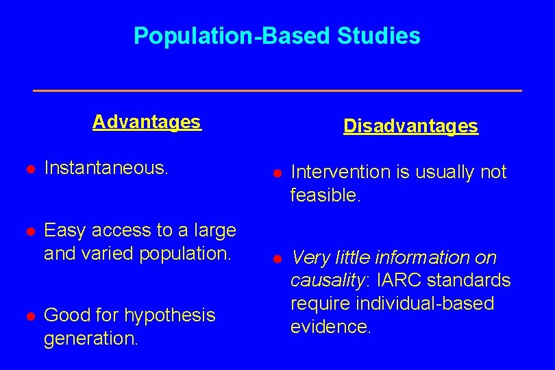 Population-Based Studies Advantages Disadvantages l Instantaneous. l Intervention is usually not feasible. l Easy