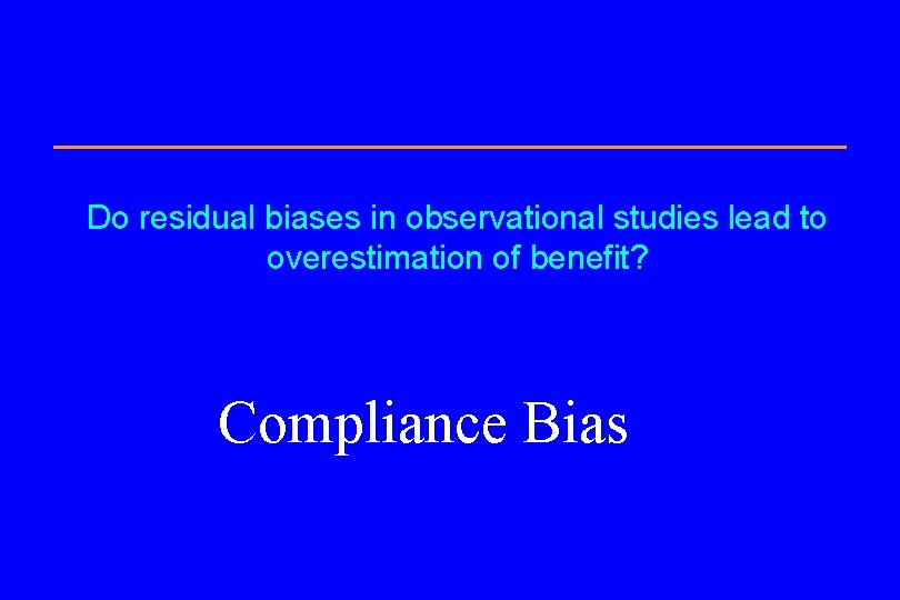 Do residual biases in observational studies lead to overestimation of benefit? Compliance Bias 