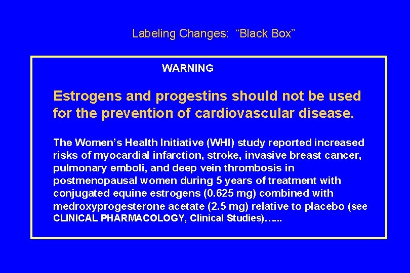 Labeling Changes: “Black Box” WARNING Estrogens and progestins should not be used for the