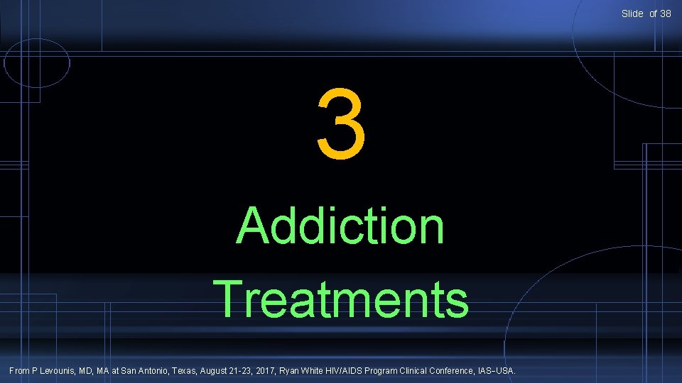 Slide of 38 3 Addiction Treatments From P Levounis, MD, MA at San Antonio,