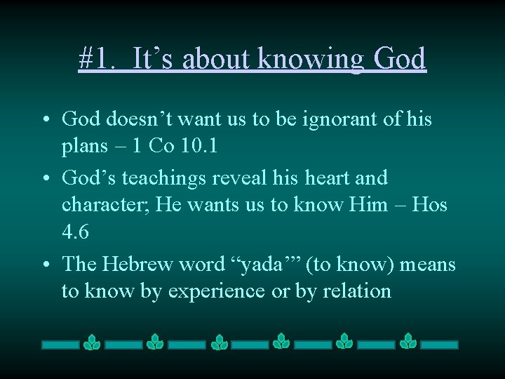 #1. It’s about knowing God • God doesn’t want us to be ignorant of