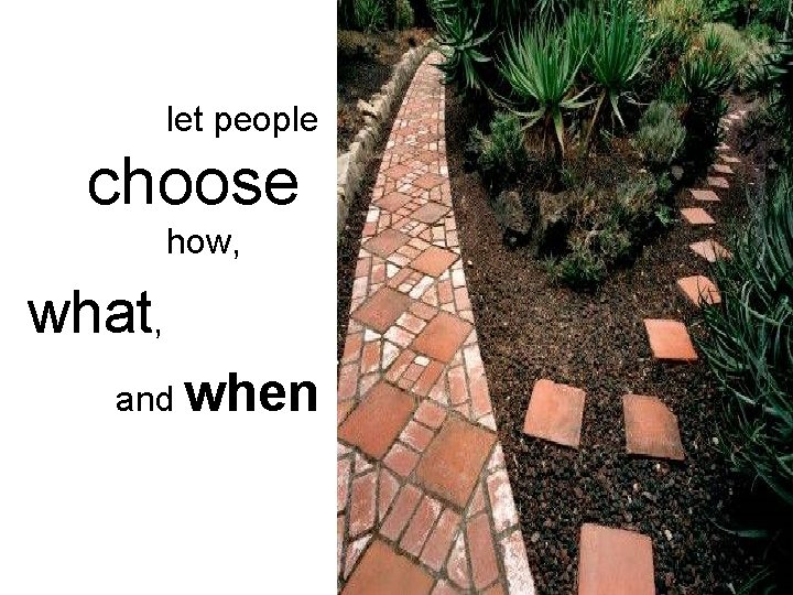 let people choose how, what, and when 