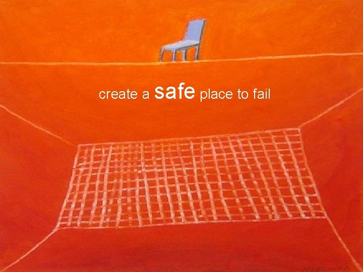 § Teams know HOW! Let them do it! create a safe place to fail