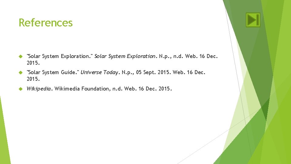 References "Solar System Exploration. " Solar System Exploration. N. p. , n. d. Web.