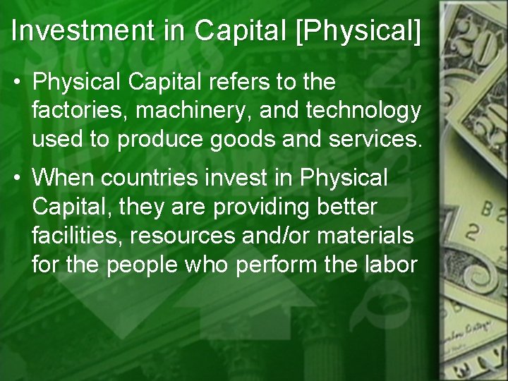 Investment in Capital [Physical] • Physical Capital refers to the factories, machinery, and technology