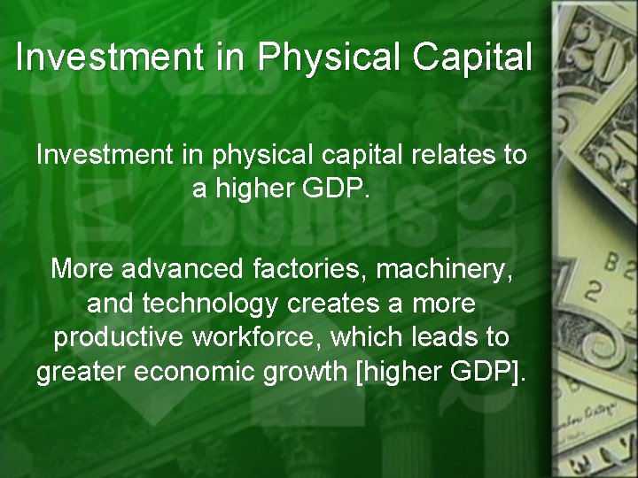 Investment in Physical Capital Investment in physical capital relates to a higher GDP. More