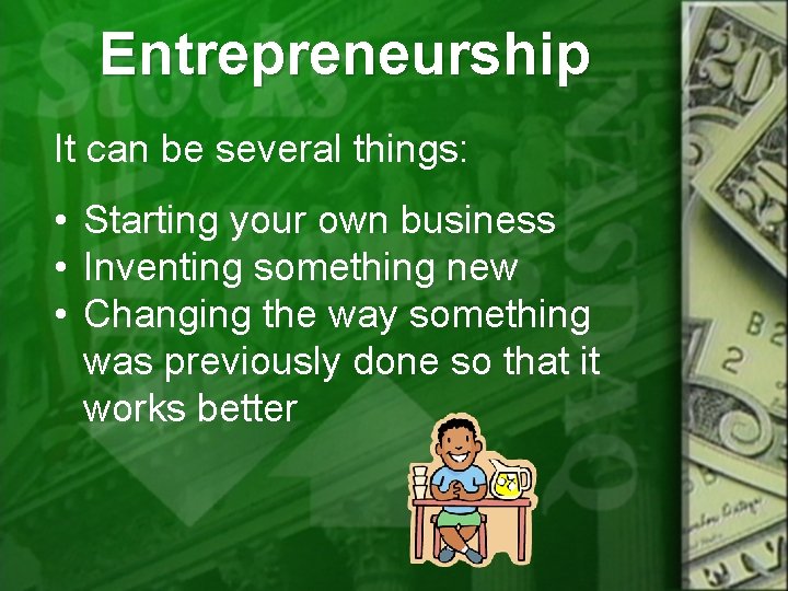 Entrepreneurship It can be several things: • Starting your own business • Inventing something