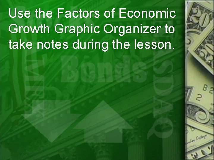 Use the Factors of Economic Growth Graphic Organizer to take notes during the lesson.