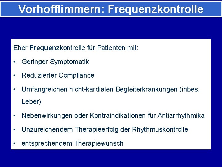 Vorhofflimmern: Frequenzkontrolle Eher Frequenzkontrolle für Patienten mit: • Geringer Symptomatik • Reduzierter Compliance •