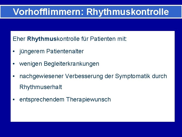 Vorhofflimmern: Rhythmuskontrolle Eher Rhythmuskontrolle für Patienten mit: • jüngerem Patientenalter • wenigen Begleiterkrankungen •