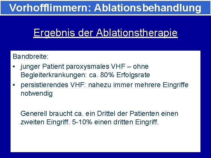 Vorhofflimmern: Ablationsbehandlung Ergebnis der Ablationstherapie Bandbreite: • junger Patient paroxysmales VHF – ohne Begleiterkrankungen: