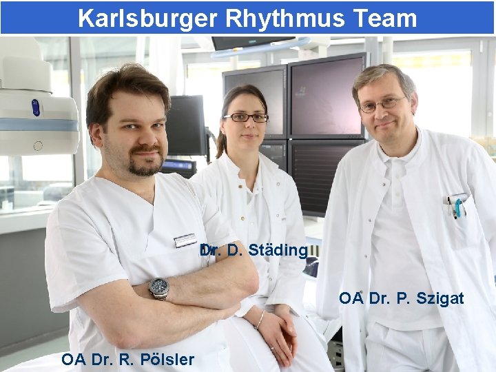 Karlsburger Rhythmus Team Dr. D. Städing OA Dr. P. Szigat OA Dr. R. Pölsler