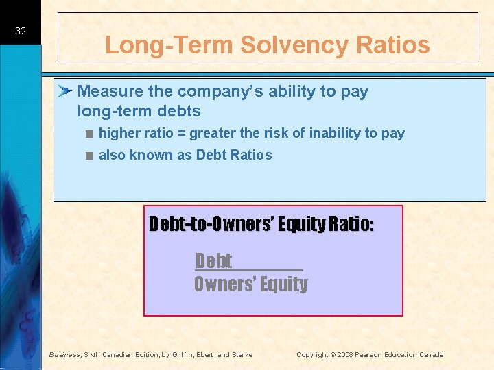 32 Long-Term Solvency Ratios Measure the company’s ability to pay long-term debts < higher