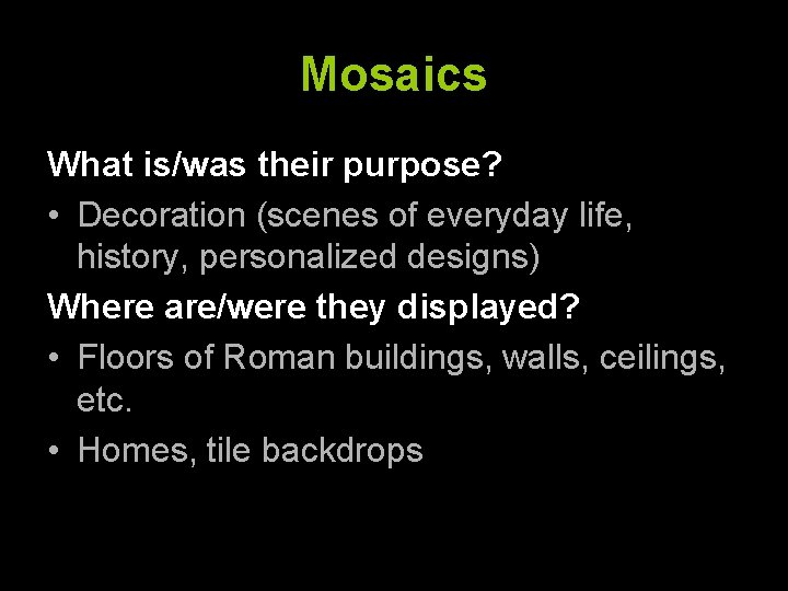 Mosaics What is/was their purpose? • Decoration (scenes of everyday life, history, personalized designs)