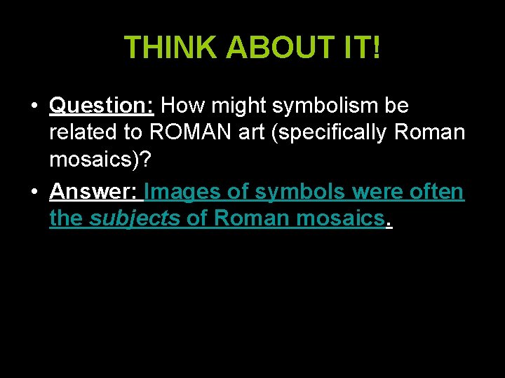 THINK ABOUT IT! • Question: How might symbolism be related to ROMAN art (specifically