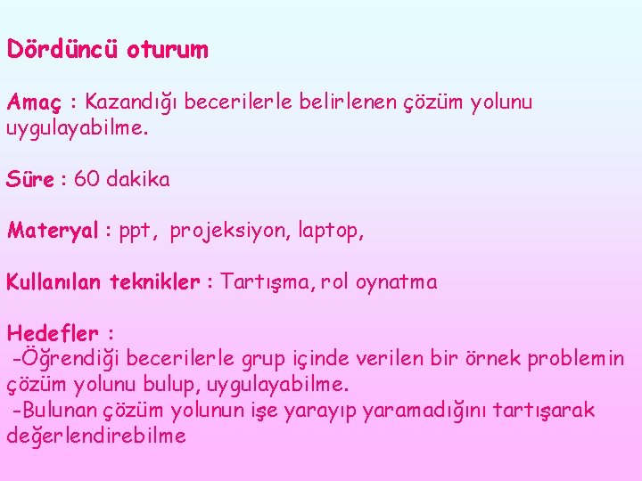 Dördüncü oturum Amaç : Kazandığı becerilerle belirlenen çözüm yolunu uygulayabilme. Süre : 60 dakika