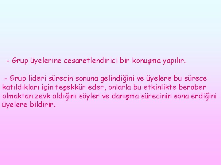 - Grup üyelerine cesaretlendirici bir konuşma yapılır. - Grup lideri sürecin sonuna gelindiğini ve