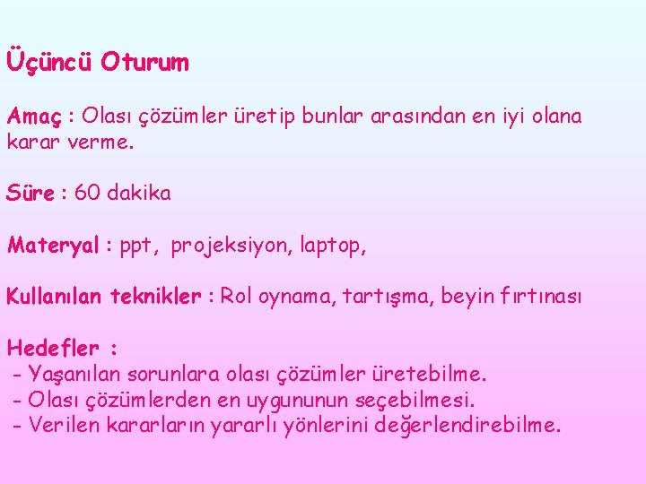 Üçüncü Oturum Amaç : Olası çözümler üretip bunlar arasından en iyi olana karar verme.