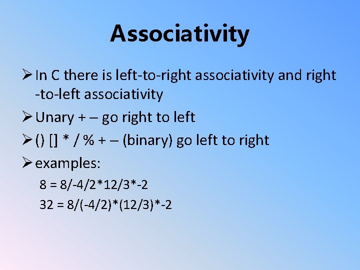 Associativity Ø In C there is left-to-right associativity and right -to-left associativity Ø Unary