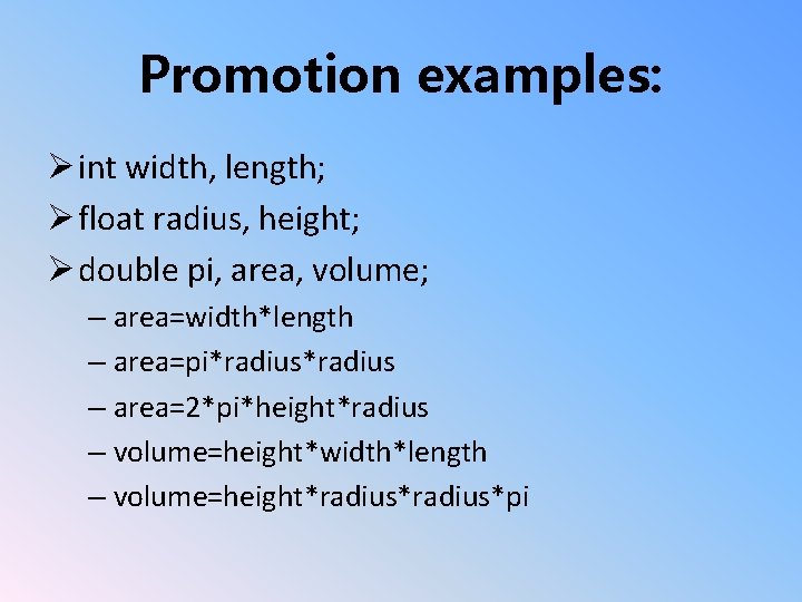 Promotion examples: Ø int width, length; Ø float radius, height; Ø double pi, area,